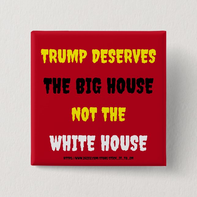 TRUMP DESERVES THE BIG HOUSE NOT THE WHITE HOUSE 15 CM SQUARE BADGE (Front)