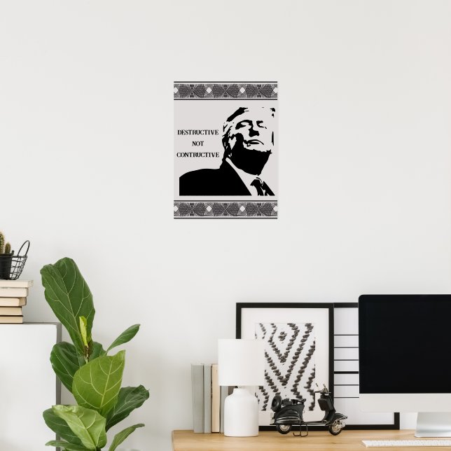 Trump/Destructive Not Constructive Poster (Home Office)