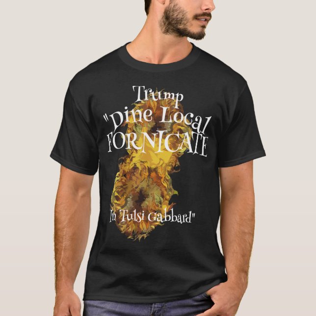 Trump Dine Local Fornicate Tulsi Gabbard T-Shirt (Front)