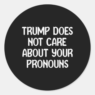 Trump Does Not Care About Your Pronouns Funny Repu Classic Round Sticker