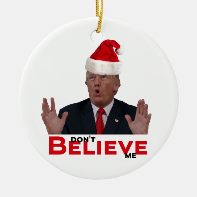 Trump, don't BELIEVE me Ceramic Ornament (Front)