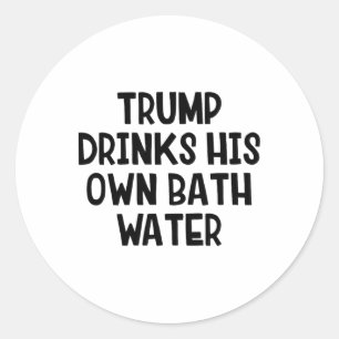 Trump Drinks His Own Th Water _1 Classic Round Sticker