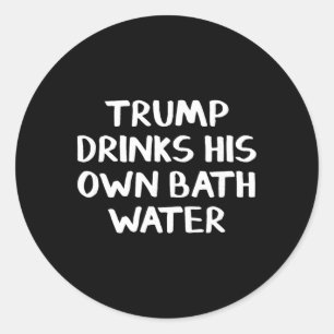 Trump Drinks His Own Th Water _3 Classic Round Sticker