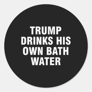 Trump Drinks His Own Th Water _5 Classic Round Sticker