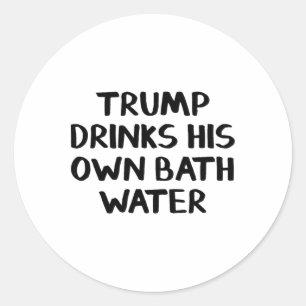 Trump Drinks His Own Th Water Classic Round Sticker