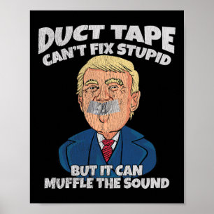 Trump -duct Tape Cant Fix Stupid But It Can Muffle Poster