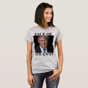 Trump FACE OF EVIL& HATE T-Shirt