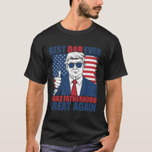 Trump Father's Day Best Dad Ever Make Fatherhood G T-Shirt