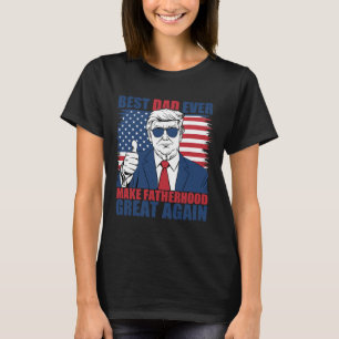 Trump Father's Day Best Dad Ever Make Fatherhood G T-Shirt