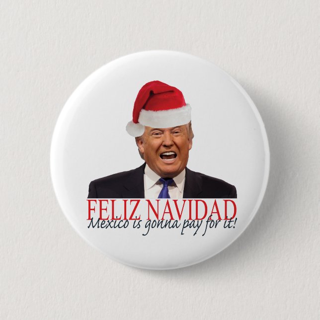 Trump. Feliz Navidad, Mexico is gonna pay for it! 6 Cm Round Badge (Front)