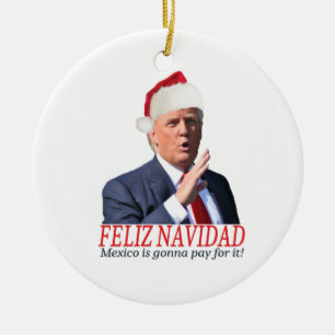 Trump. Feliz Navidad, Mexico is gonna pay for it! Ceramic Tree Decoration