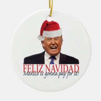 Trump. Feliz Navidad, Mexico is gonna pay for it! Ceramic Tree Decoration