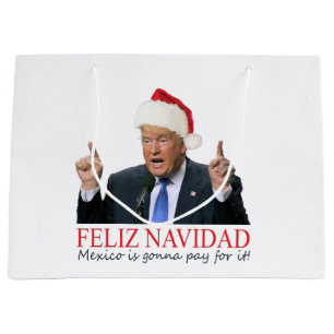 Trump. Feliz Navidad, Mexico is gonna pay for it! Large Gift Bag