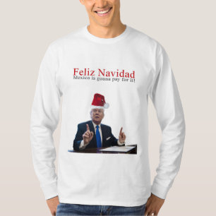 Trump. Feliz Navidad, Mexico is gonna pay for it! T-Shirt