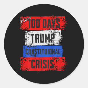Trump First 100 Days Constitutional Crisis Failed Classic Round Sticker