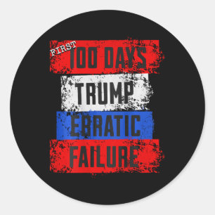 Trump First 100 Days Erratic Failure Failed Presid Classic Round Sticker