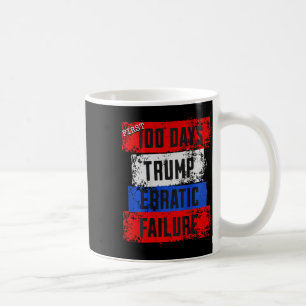 Trump First 100 Days Erratic Failure Failed Presid Coffee Mug