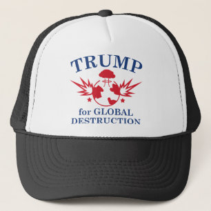 Trump For Global Destruction Trucker Hat