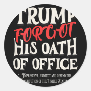 Trump Forgot Oath Of Office Swore Constitution Of Classic Round Sticker