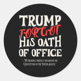 Trump Forgot Oath Of Office Swore Constitution Of Classic Round Sticker