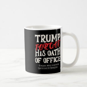 Trump Forgot Oath Of Office Swore Constitution Of  Coffee Mug