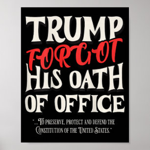 Trump Forgot Oath Of Office Swore Constitution Of  Poster