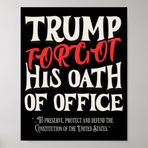 Trump Forgot Oath Of Office Swore Constitution Of Poster