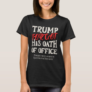 Trump Forgot Oath Of Office Swore Constitution Of T-Shirt