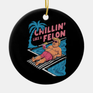 Trump Funny Chillin Like A Felon Trump 2024 Ceramic Ornament