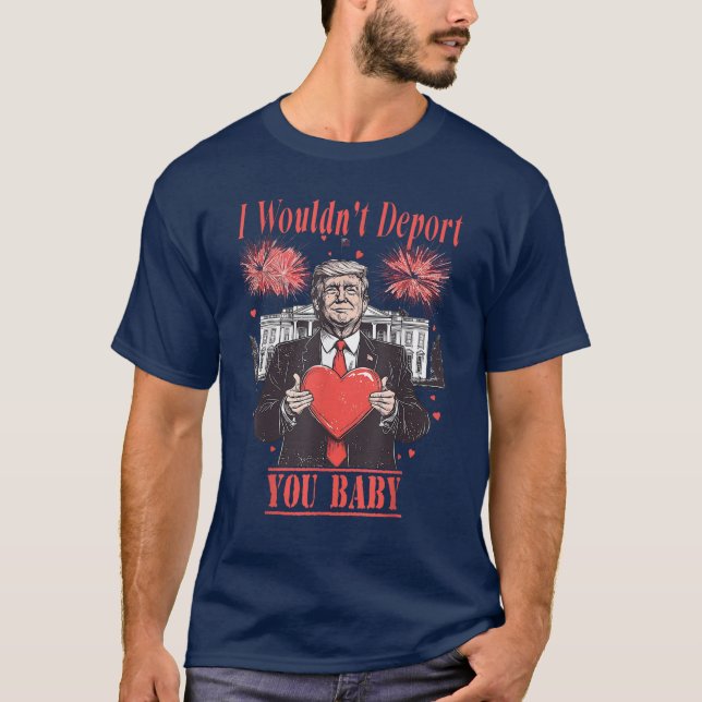 trump funny i wouldn't deport you baby  T-Shirt (Front)