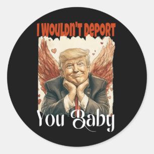 Trump Funny I Wouldn't Deport You By  Classic Round Sticker