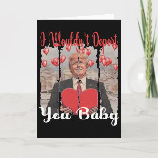 Trump Funny I Wouldn't Deport You By Trump Valenti Card