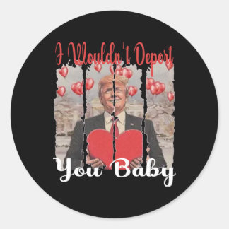 Trump Funny I Wouldn't Deport You By Trump Valenti Classic Round Sticker