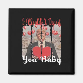 Trump Funny I Wouldn't Deport You By Trump Valenti Magnet