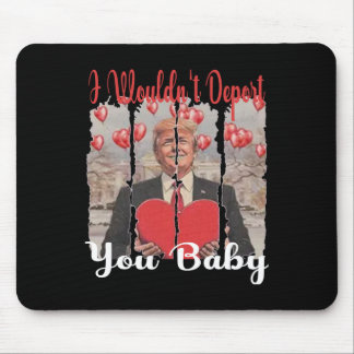 Trump Funny I Wouldn't Deport You By Trump Valenti Mouse Pad