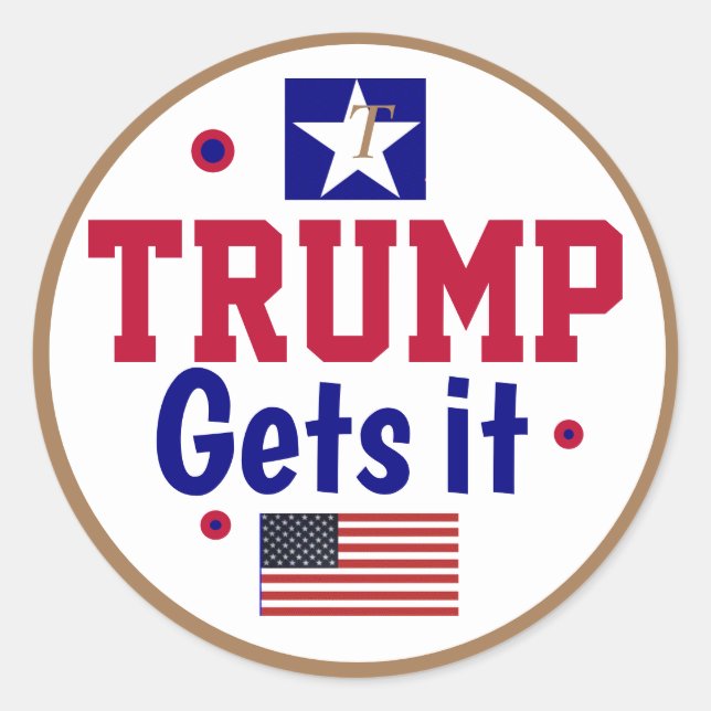 Trump Gets it!  Classic Round Sticker (Front)