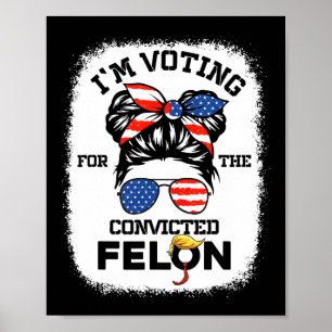 Trump Girl I'm Voting Convicted Felon Vote Trump 4 Poster