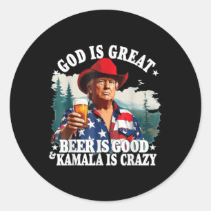 Trump God Is Great Beer Is Good And Kamala Is Craz Classic Round Sticker