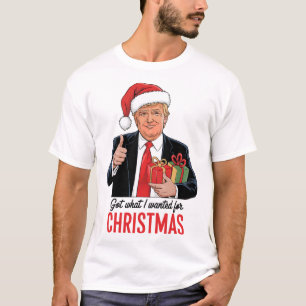 Trump Got What I Wanted For Christmas Funny Xmas 1 T-Shirt