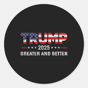 Trump Greater And Better 2025 New Goal Politics Classic Round Sticker