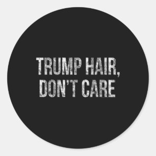 Trump Hair Don't Care Funny Donald Trump Classic Round Sticker