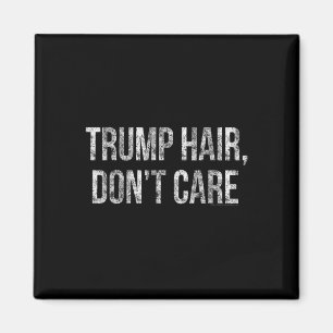 Trump Hair Don't Care Funny Donald Trump Magnet