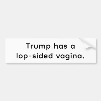Trump has a lop-sided vagina Hankamer Artjunkhaus Bumper Sticker
