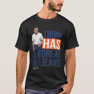 Trump Has Great Jeans 2 T-Shirt