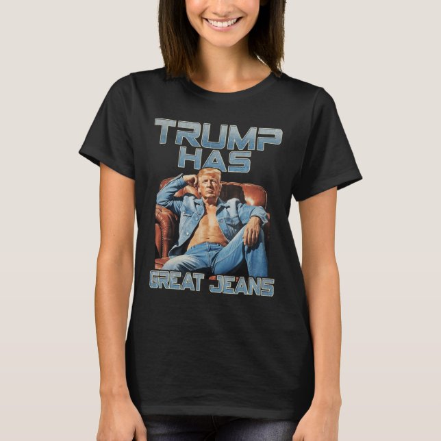 Trump Has Great Jeans Funny Graphic Retro Denim Me T-Shirt (Front)