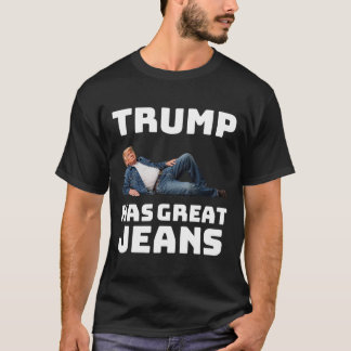 Trump Has Great Jeans Funny Graphic Tee Retro Deni