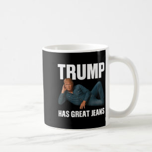 Trump Has Great Jeans Funny Meme Saying Coffee Mug