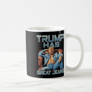 Trump Has Great Jeans Funny Meme Saying Shirt Men Coffee Mug