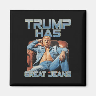 Trump Has Great Jeans Funny Meme Saying Shirt Men Magnet