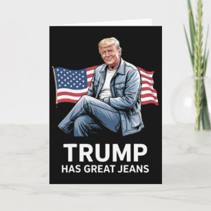 Trump Has Great Jeans Funny Political Humor Gifts Card